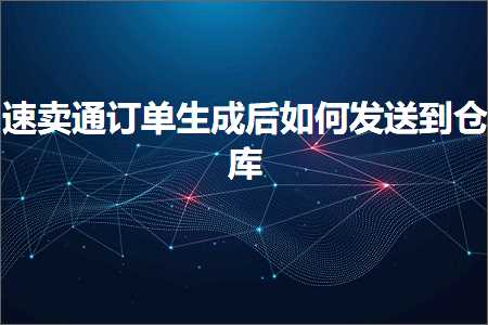 璺ㄥ鐢靛晢鐭ヨ瘑:閫熷崠閫氳鍗曠敓鎴愬悗濡備綍鍙戦€佸埌浠撳簱