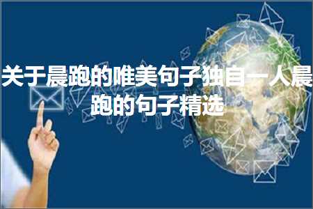 鍏充簬鏅ㄨ窇鐨勫敮缇庡彞瀛愮嫭鑷竴浜烘櫒璺戠殑鍙ュ瓙绮鹃€夛紙鏂囨716鏉★級