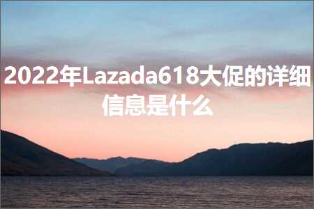 跨境电商知识:Lazada618大促的详细信息是什么