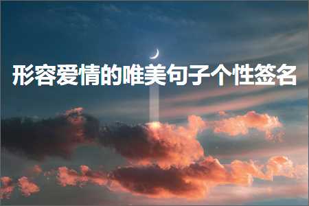 褰㈠鐖辨儏鐨勫敮缇庡彞瀛愪釜鎬х鍚嶏紙鏂囨835鏉★級