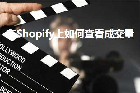 跨境电商知识:在Shopify上如何查看成交量